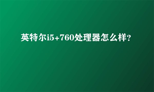 英特尔i5+760处理器怎么样？