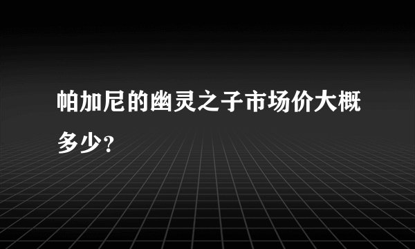 帕加尼的幽灵之子市场价大概多少？