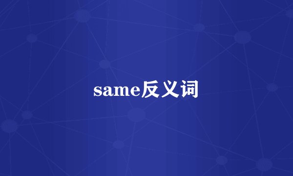 same反义词