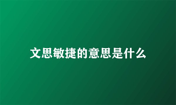 文思敏捷的意思是什么