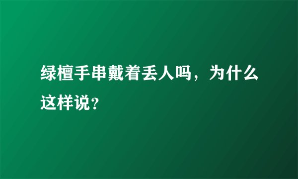 绿檀手串戴着丢人吗，为什么这样说？