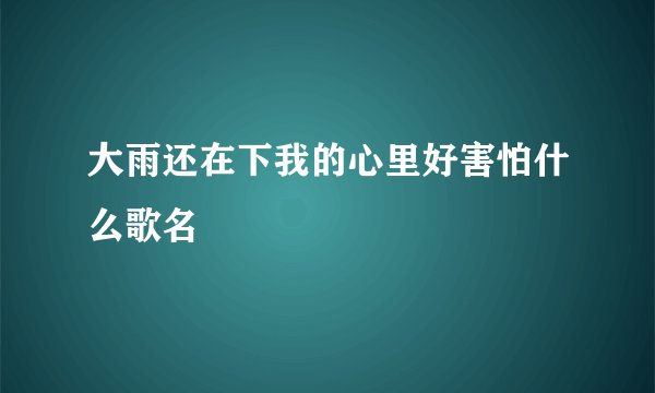 大雨还在下我的心里好害怕什么歌名