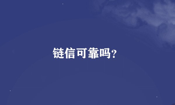 链信可靠吗?