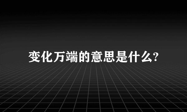 变化万端的意思是什么?