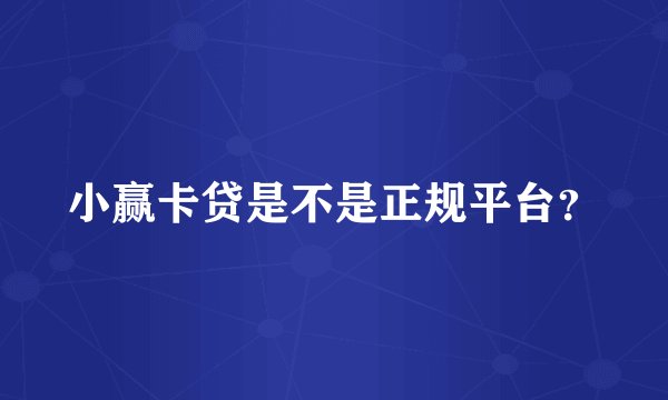 小赢卡贷是不是正规平台？
