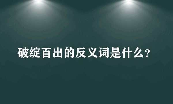 破绽百出的反义词是什么？