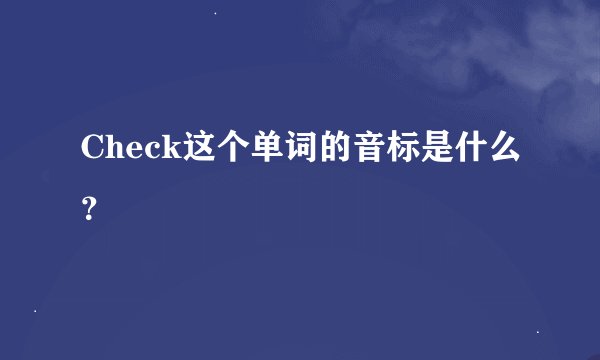 Check这个单词的音标是什么？