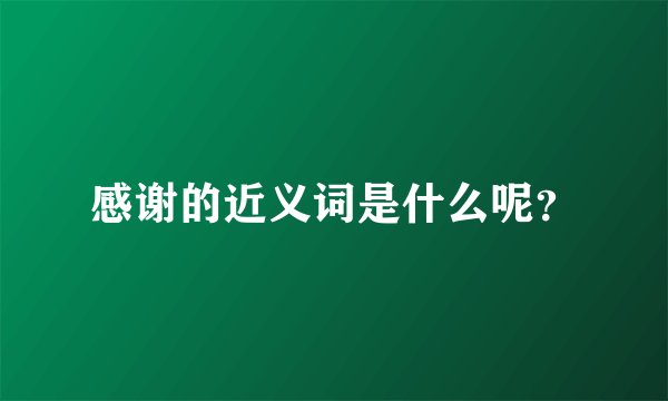 感谢的近义词是什么呢?