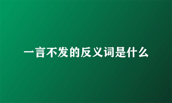 一言不发的反义词是什么
