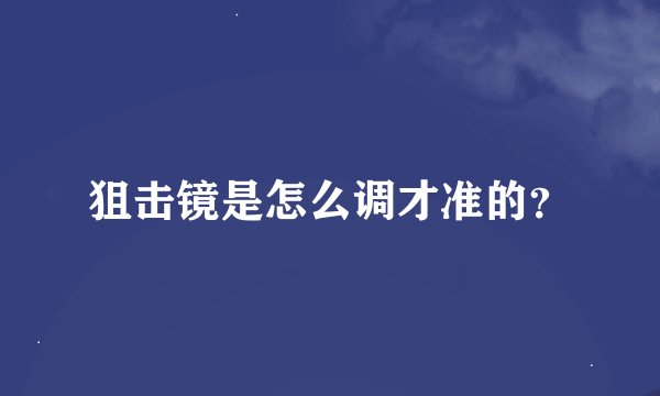 狙击镜是怎么调才准的？