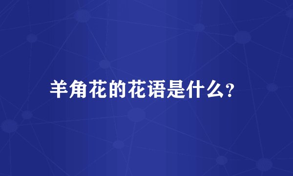 羊角花的花语是什么？