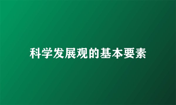 科学发展观的基本要素