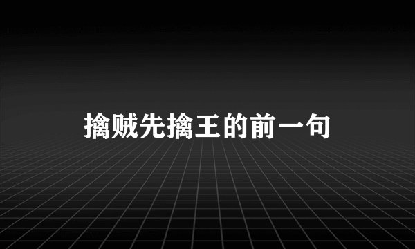 擒贼先擒王的前一句