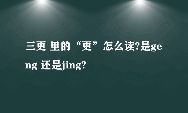 三更 里的“更”怎么读?是geng 还是jing?