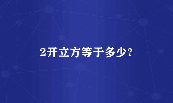 2开立方等于多少?