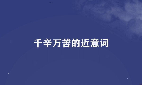 千辛万苦的近意词