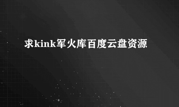 求kink军火库百度云盘资源