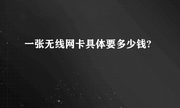 一张无线网卡具体要多少钱?