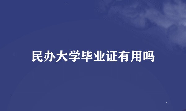 民办大学毕业证有用吗