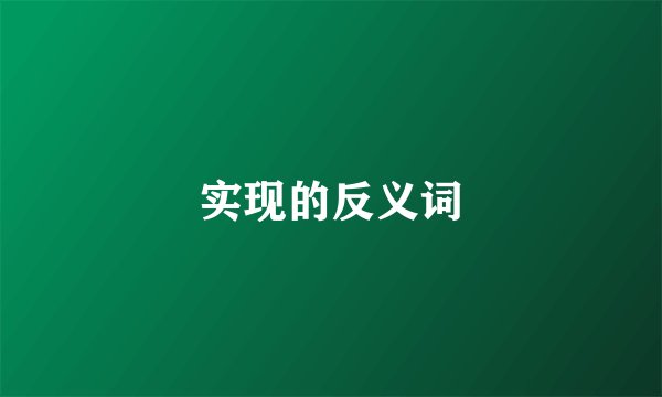实现的反义词