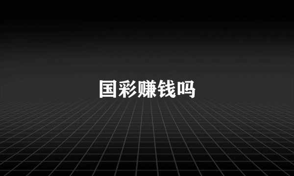 国彩赚钱吗