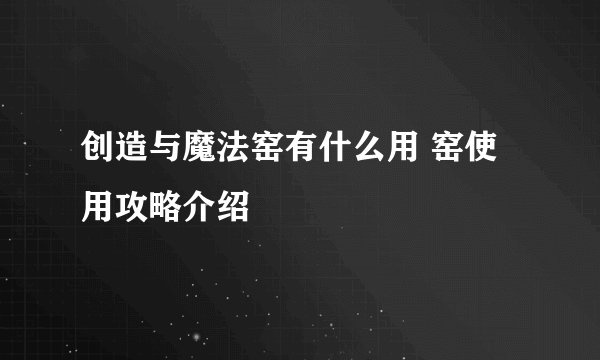 创造与魔法窑有什么用 窑使用攻略介绍