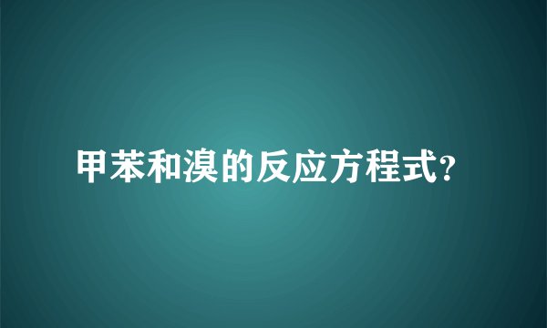 甲苯和溴的反应方程式?