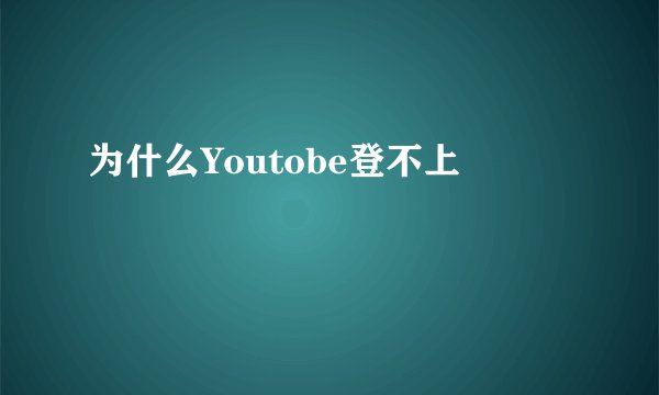 为什么Youtobe登不上