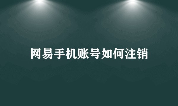 网易手机账号如何注销