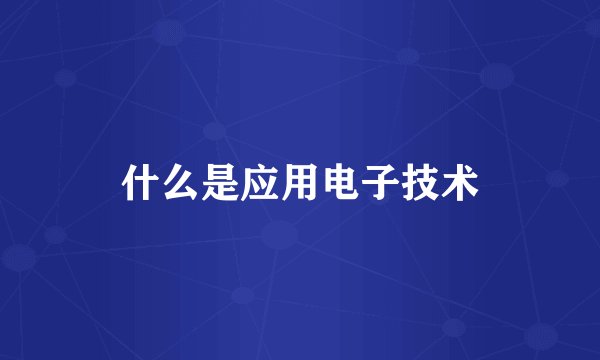 什么是应用电子技术