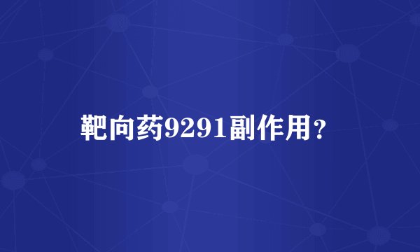 靶向药9291副作用？