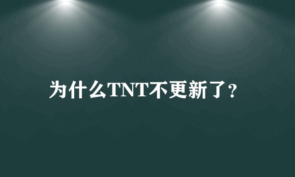 为什么TNT不更新了？