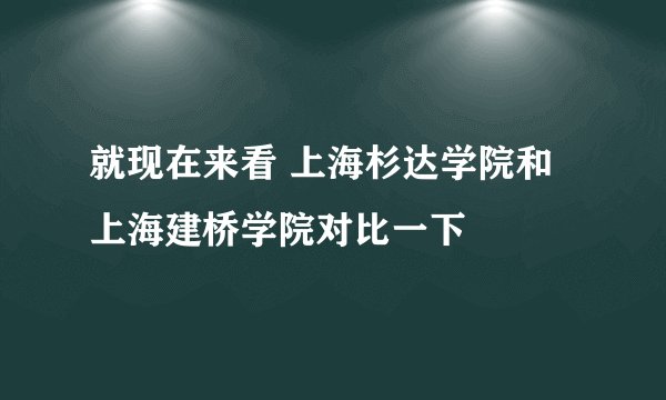 就现在来看 上海杉达学院和上海建桥学院对比一下