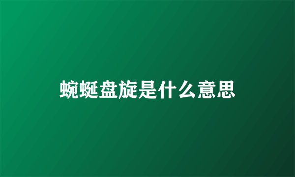蜿蜒盘旋是什么意思