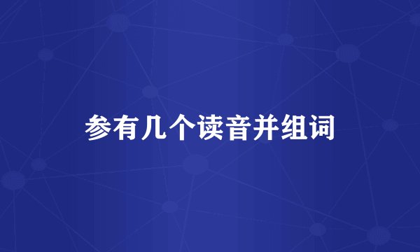 参有几个读音并组词