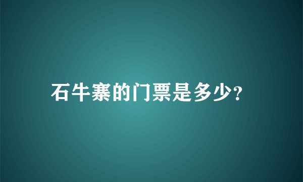 石牛寨的门票是多少？