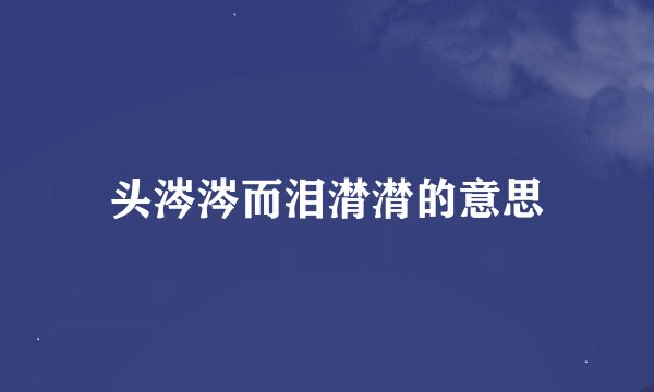 头涔涔而泪潸潸的意思
