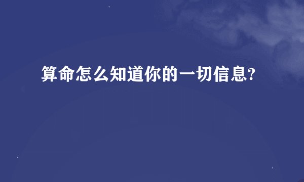 算命怎么知道你的一切信息?