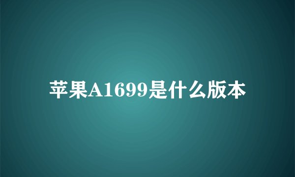 苹果A1699是什么版本