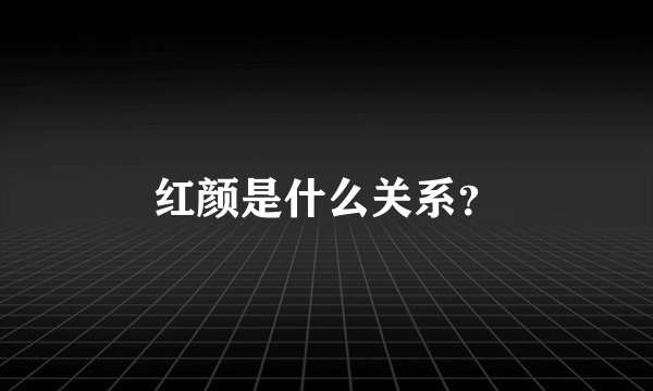 红颜是什么关系？