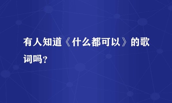 有人知道《什么都可以》的歌词吗？