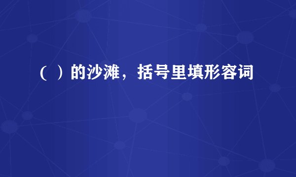 ( ）的沙滩，括号里填形容词