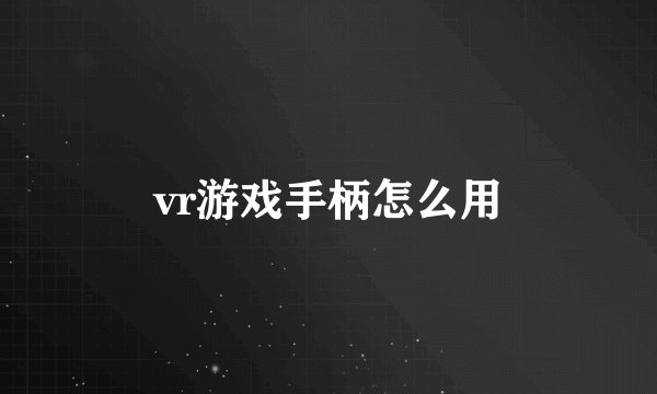vr游戏手柄怎么用