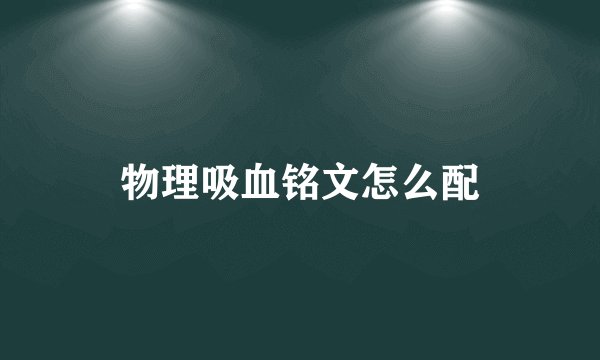 物理吸血铭文怎么配