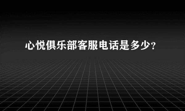 心悦俱乐部客服电话是多少？