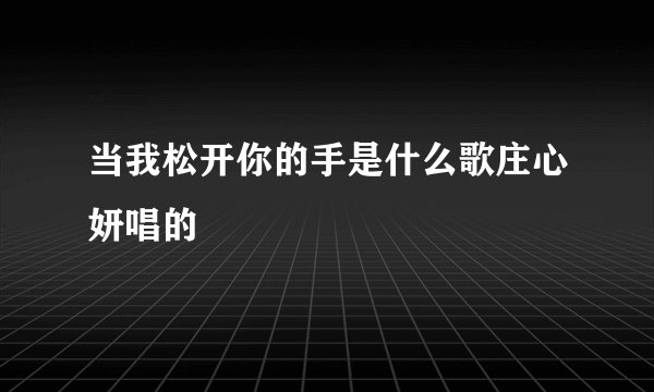 当我松开你的手是什么歌庄心妍唱的