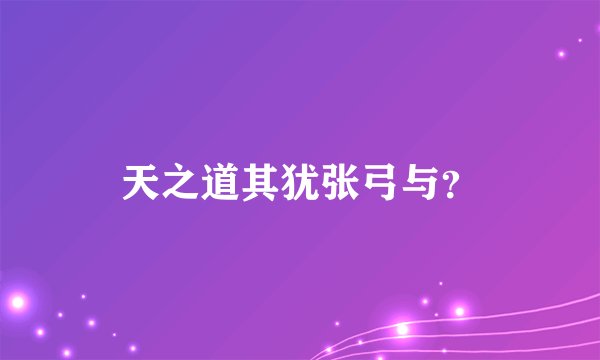 天之道其犹张弓与？