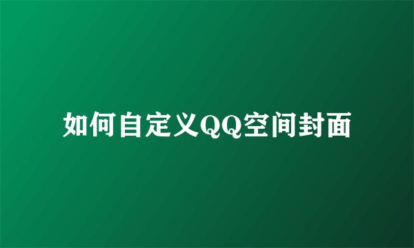 如何自定义QQ空间封面