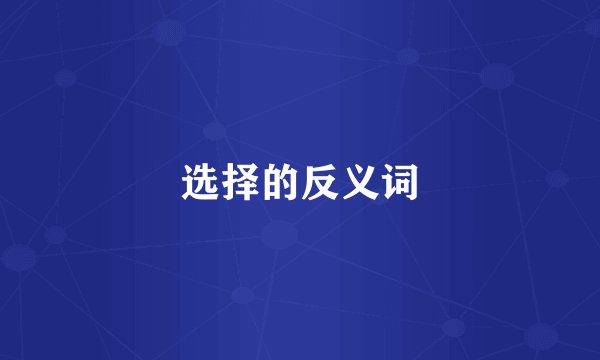 选择的反义词