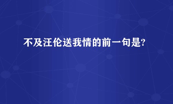 不及汪伦送我情的前一句是?